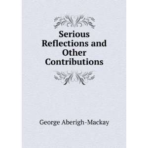   Reflections and Other Contributions George Aberigh Mackay Books