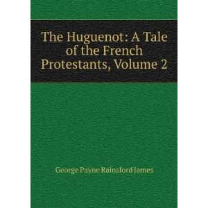  the French Protestants, Volume II George Payne Rainsford James Books