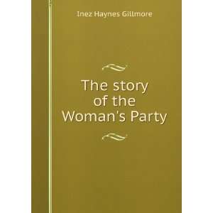   The story of the Womans Party Inez Haynes Gillmore Books