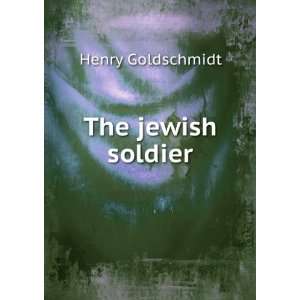  The jewish soldier Henry Goldschmidt Books