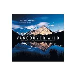 Vancouver Wild A Photographer`s Journey Through the Southern Coast 