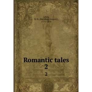    Romantic tales. 2 M. G. (Matthew Gregory), 1775 1818 Lewis Books