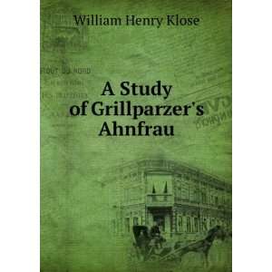    A Study of Grillparzers Ahnfrau William Henry Klose Books