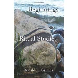  Beginnings in Ritual Studies [Paperback] Ronald L. Grimes Books