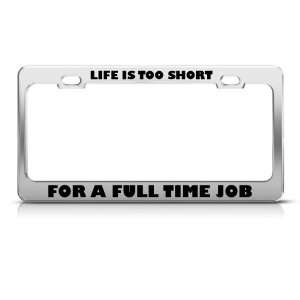  Life Short For Full Time Job Humor license plate frame 