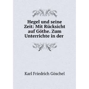  Hegel und seine Zeit Mit RÃ¼cksicht auf GÃ¶the. Zum 