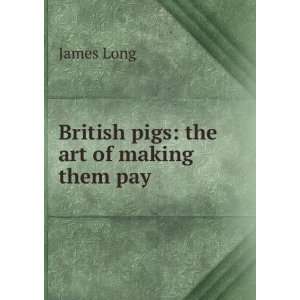  British pigs the art of making them pay James Long 