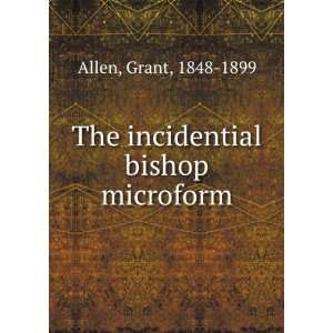    The incidential bishop microform Grant, 1848 1899 Allen Books