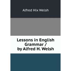   Grammar / by Alfred H. Welsh Alfred Hix Welsh  Books