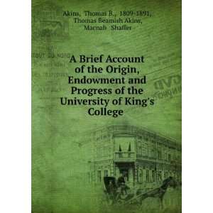 the Origin, Endowment and Progress of the University of Kings College 