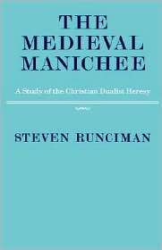 The Medieval Manichee A Study of the Christian Dualist Heresy 