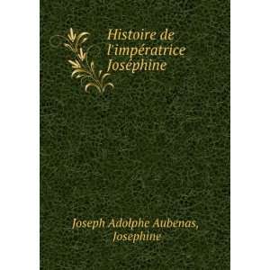   impÃ©ratrice JosÃ©phine Josephine Joseph Adolphe Aubenas Books