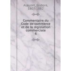   de la lÃ©gislation commerciale. 6 Isidore, 1807 1882 Alauzet Books
