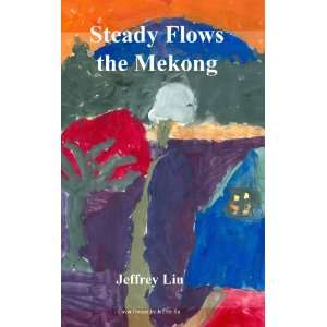 Steady Flows the Mekong Jeffrey Liu 9780984777303  Books