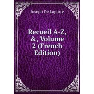    Recueil A Z, &, Volume 2 (French Edition) Joseph De Laporte Books