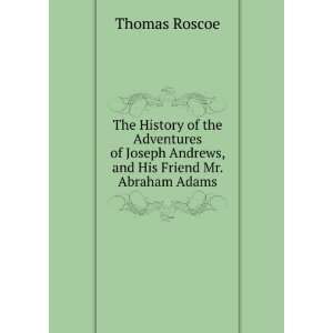   Joseph Andrews, and His Friend Mr. Abraham Adams Thomas Roscoe Books