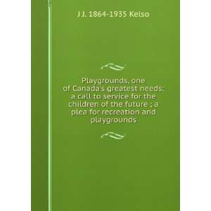   plea for recreation and playgrounds J J. 1864 1935 Kelso Books