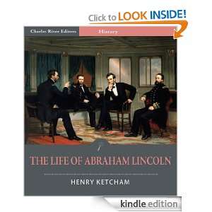 The Life of Abraham Lincoln (Illustrated) Henry Ketcham, Charles 