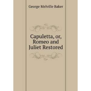  Capuletta, or, Romeo and Juliet Restored George Melville 