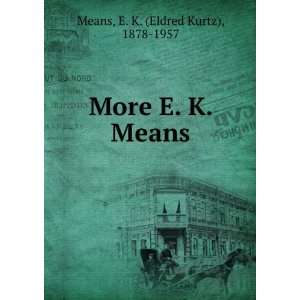    More E. K. Means E. K. (Eldred Kurtz), 1878 1957 Means Books