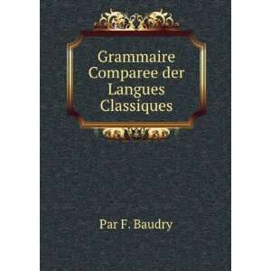    Grammaire Comparee der Langues Classiques Par F. Baudry Books