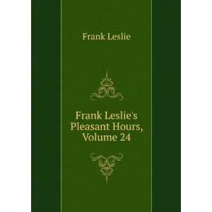    Frank Leslies Pleasant Hours, Volume 24 Frank Leslie Books