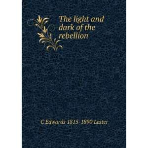  The light and dark of the rebellion C Edwards 1815 1890 Lester Books