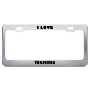  I Love Termites Animals Metal License Plate Frame Tag 