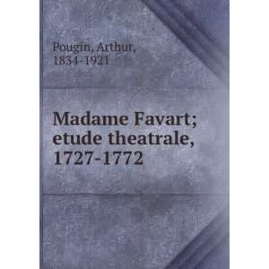  Madame Favart; etude theatrale, 1727 1772 Arthur, 1834 