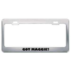  Got Maggie? Girl Name Metal License Plate Frame Holder 