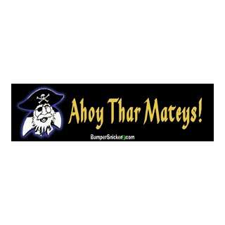  Ahoy Thar Mateys   Funny Bumper Stickers (Large 14x4 
