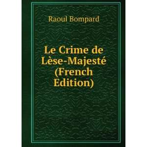   Le Crime de LÃ¨se MajestÃ© (French Edition) Raoul Bompard Books