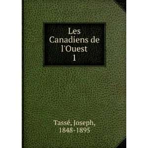   Canadiens de lOuest. 1 Joseph, 1848 1895 TassÃ©  Books
