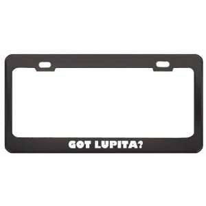 Got Lupita? Girl Name Black Metal License Plate Frame Holder Border 