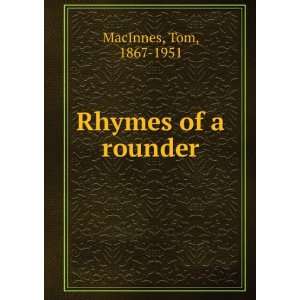 Rhymes of a rounder Tom, 1867 1951 MacInnes  Books