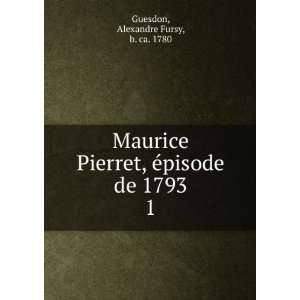  Maurice Pierret, Ã©pisode de 1793. 1 Alexandre Fursy, b 