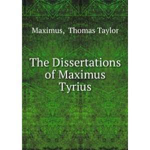  The Dissertations of Maximus Tyrius Thomas Taylor Maximus Books