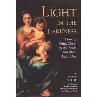 Light in the Darkness How to Bring Christ to the Souls You Meet Each 