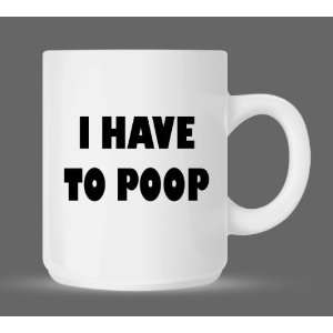 I have to poop   Funny Humor Ceramic 11oz Coffee Mug Cup 