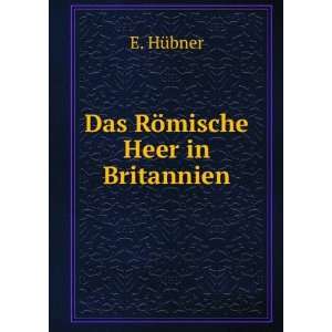  Das RÃ¶mische Heer in Britannien E. HÃ¼bner Books