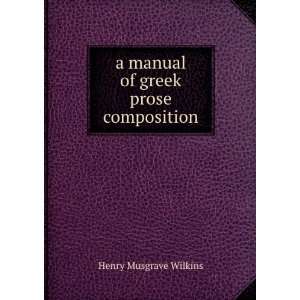   manual of greek prose composition Henry Musgrave Wilkins Books