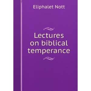  Lectures on biblical temperance Eliphalet Nott Books