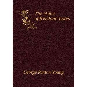  The ethics of freedom notes George Paxton Young Books