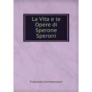    La Vita e le Opere di Sperone Speroni Francesco Cammarosano Books
