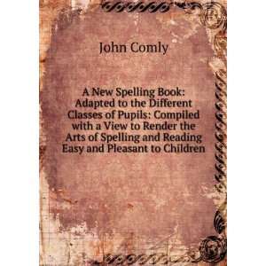   Spelling and Reading Easy and Pleasant to Children John Comly Books