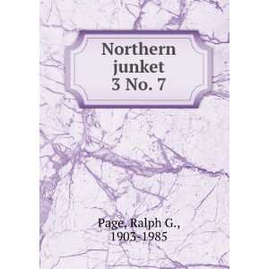  Northern junket. 3 No. 7 Ralph G., 1903 1985 Page Books