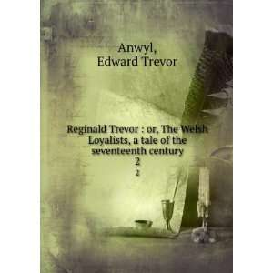  Reginald Trevor  or, The Welsh Loyalists, a tale of the 