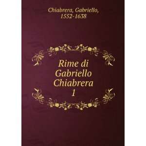   Rime di Gabriello Chiabrera. 1 Gabriello, 1552 1638 Chiabrera Books