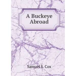 A Buckeye Abroad Samuel S. Cox Books