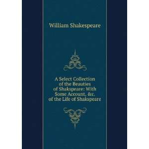   Some Account, &c. of the Life of Shakspeare William Shakespeare